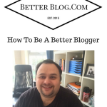 How To Be A Better Blogger