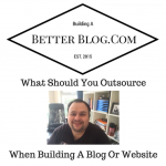 What Should You Outsource When Building A Blog?